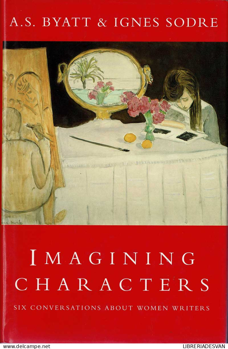 Imagining Characters. Six Conversations About Women Writers - A.S. Byatt, Ignes Sodre - Philosophie & Psychologie