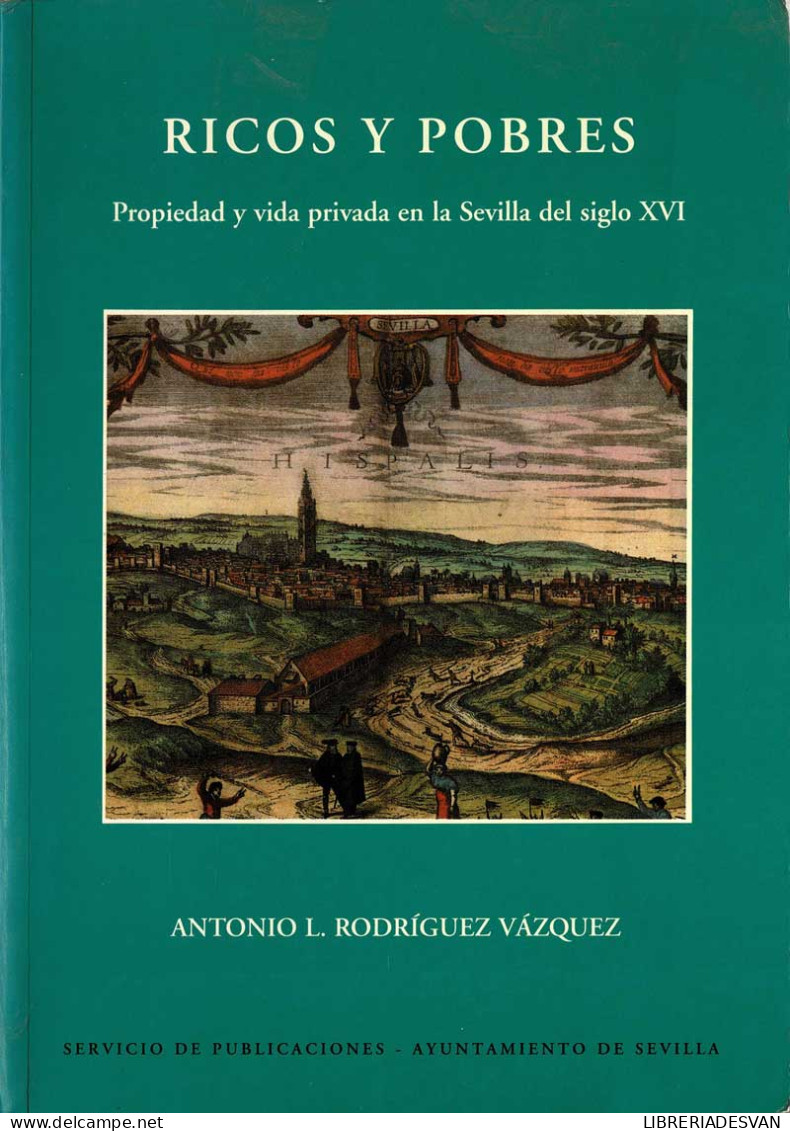 Ricos Y Pobres. Propiedad Y Vida Privada En La Sevilla Del Siglo XVI - Antonio L. Rodríguez Vázquez - Histoire Et Art