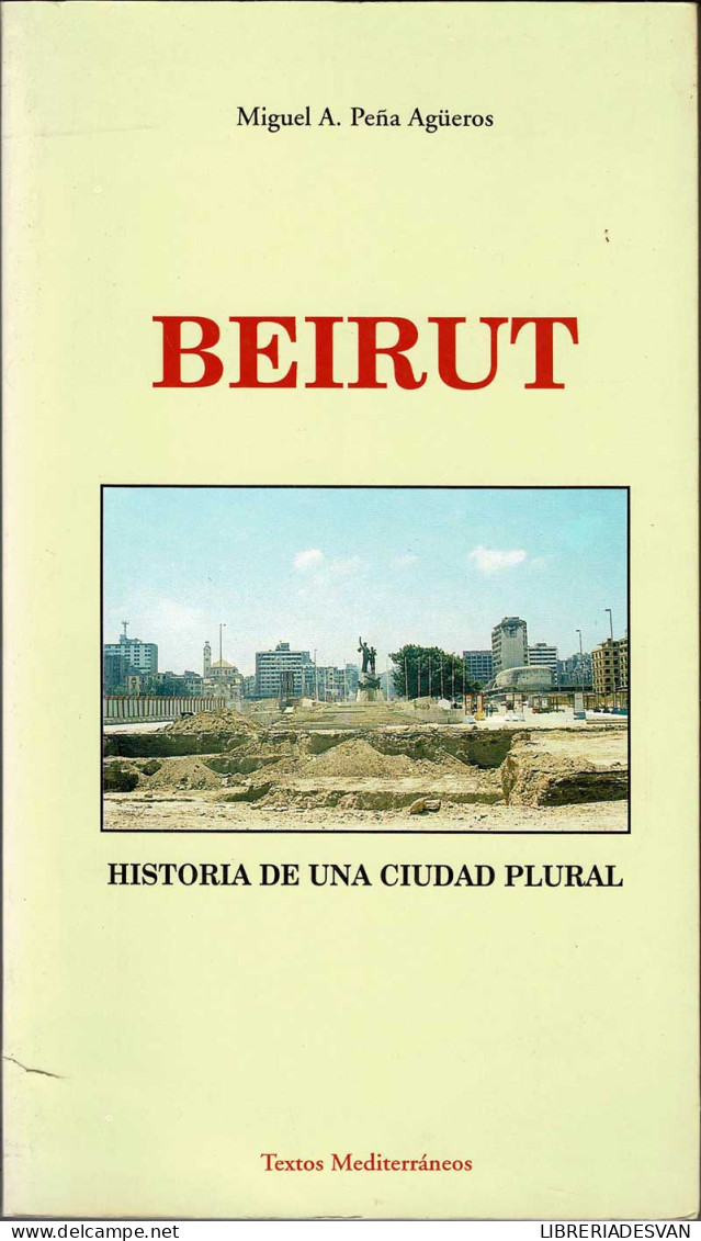 Beirut. Historia De Una Ciudad Plural - Miguel A. Peña Agüeros - Histoire Et Art