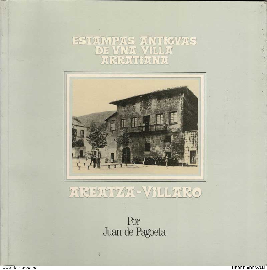 Estampas Antiguas De Una Villa Arratiana. Areatza-Villaro - Juan De Pagoeta - Geschiedenis & Kunst