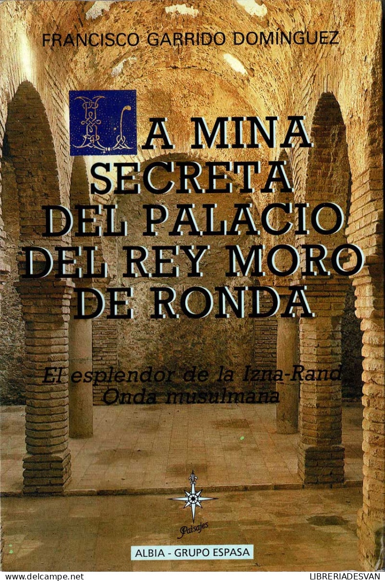 La Mina Secreta Del Palacio Del Rey Moro De Ronda - Francisco Garrido Domínguez - Histoire Et Art