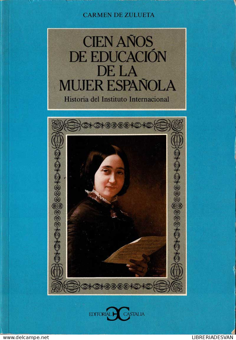 Cien Años De Educación De La Mujer Española. Historia Del Instituto Internacional - Carmen De Zulueta - Histoire Et Art