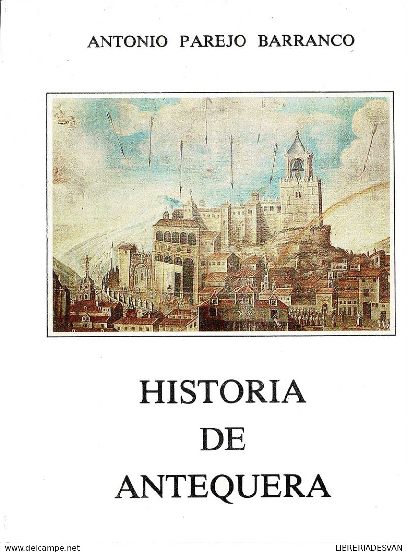 Historia De Antequera (dedicado) - Antonio Parejo Barranco - Geschiedenis & Kunst