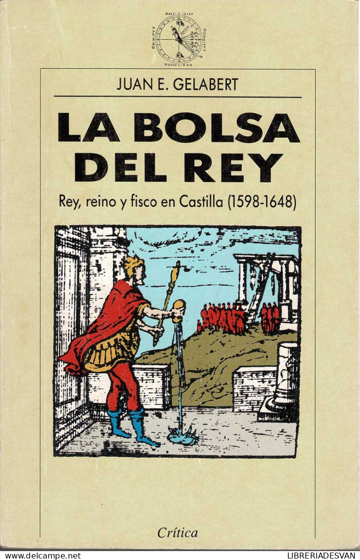 La Bolsa Del Rey. Rey, Reino Y Fisco En Castilla (1598-1648) - Juan E. Gelabert - Geschiedenis & Kunst