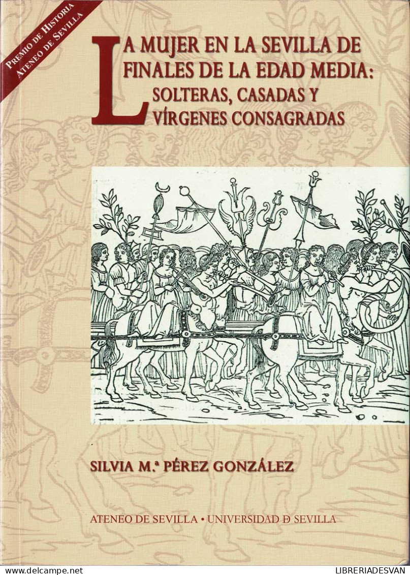 La Mujer En La Sevilla De Finales De La Edad Media: Solteras, Casadas Y Vírgenes Consagradas - Silvia Mª Pérez Gonzá - Histoire Et Art