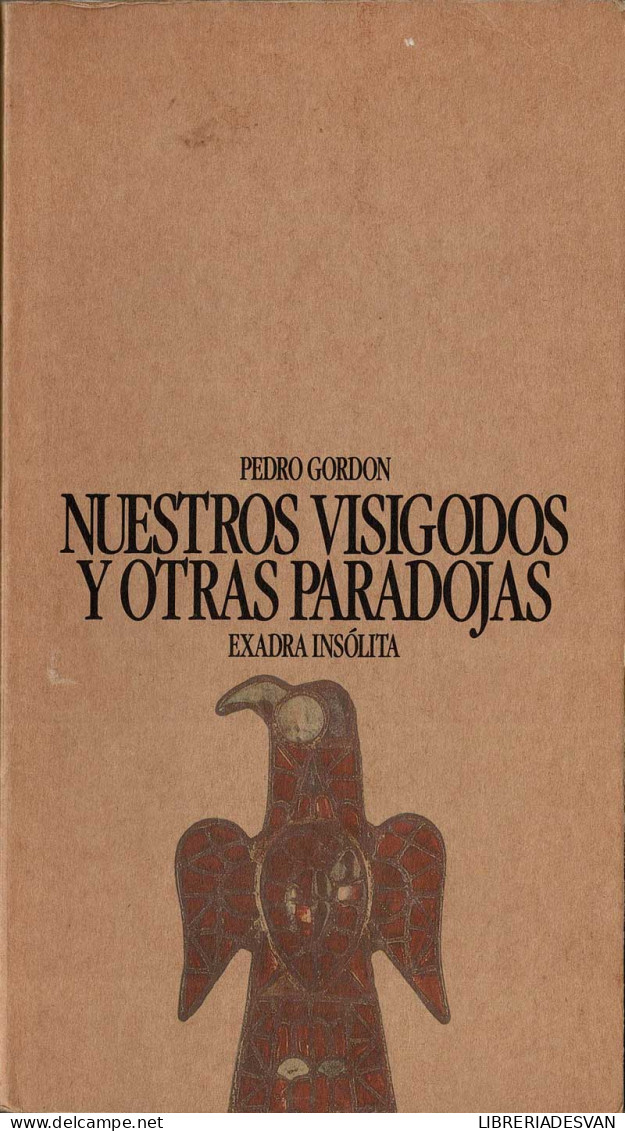 Nuestros Visigodos Y Otras Paradojas - Pedro Gordon - Histoire Et Art