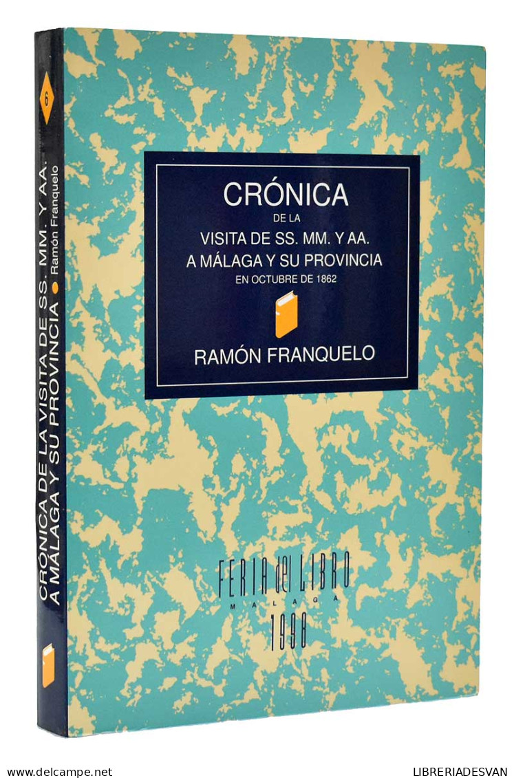 Crónica De La Visita De SS. MM. Y AA. A Málaga Y Su Provincia En Octubre De 1862 - Ramón Franquelo - Geschiedenis & Kunst