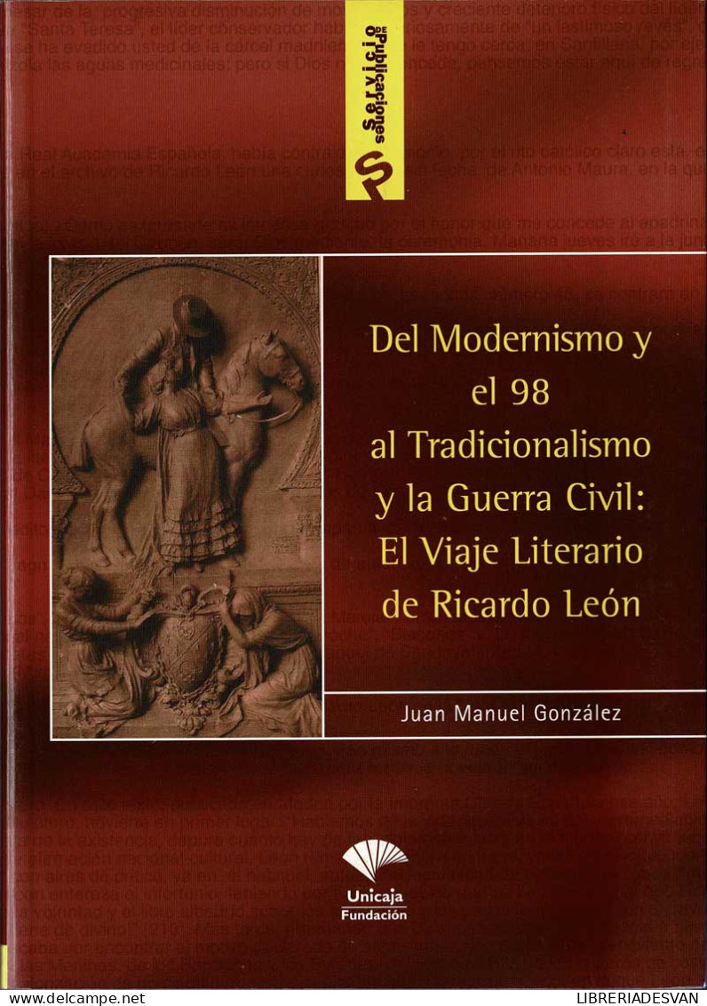 Del Modernismo Y El 98 Al Tradicionalismo Y La Guerra Civil: El Viaje Literario De Ricardo León - Juan Manuel González - Histoire Et Art