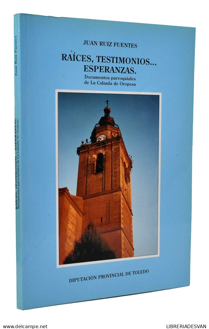 Raíces, Testimonios... Esperanzas. Documentos Parroquiales De La Calzada De Oropesa - Juan Ruiz Fuentes - Geschiedenis & Kunst