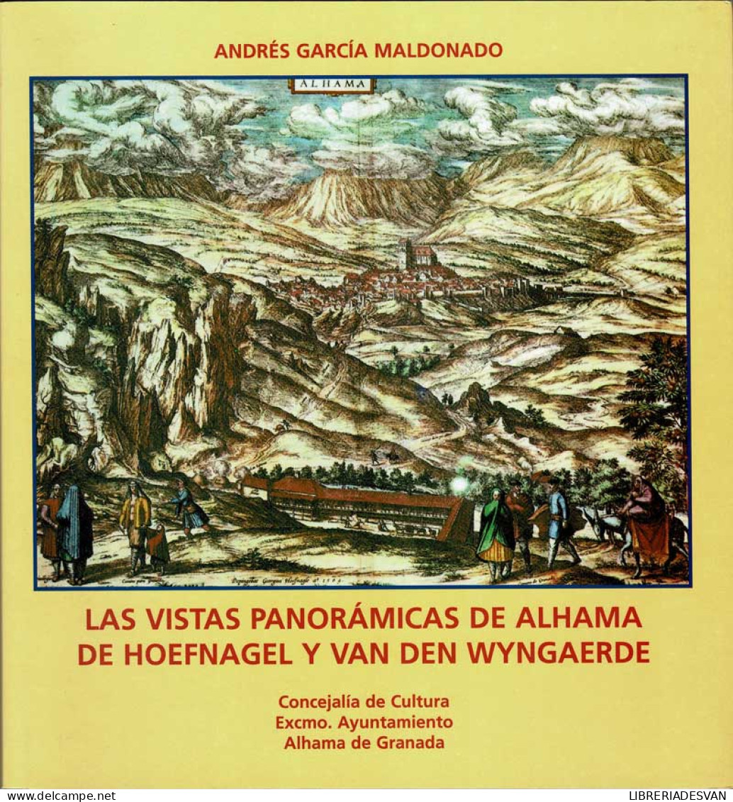 Las Vistas Panorámicas De Alhama De Hoefnagel Y Van Den Wyngaerde - Andrés García Maldonado - Geschiedenis & Kunst