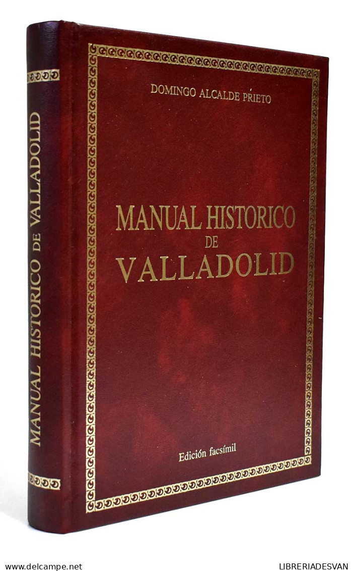 Manual Histórico Y Descriptivo De Valladolid. Edición Facsímil - Domingo Alcalde Prieto - Geschiedenis & Kunst