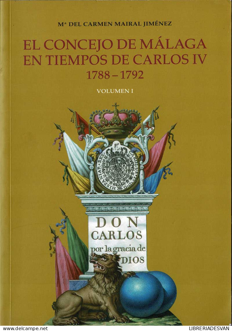 El Concejo De Málaga En Tiempos De Carlos IV 1788-1792. Vol. I - María Del Carmen Mairal Jiménez - Historia Y Arte