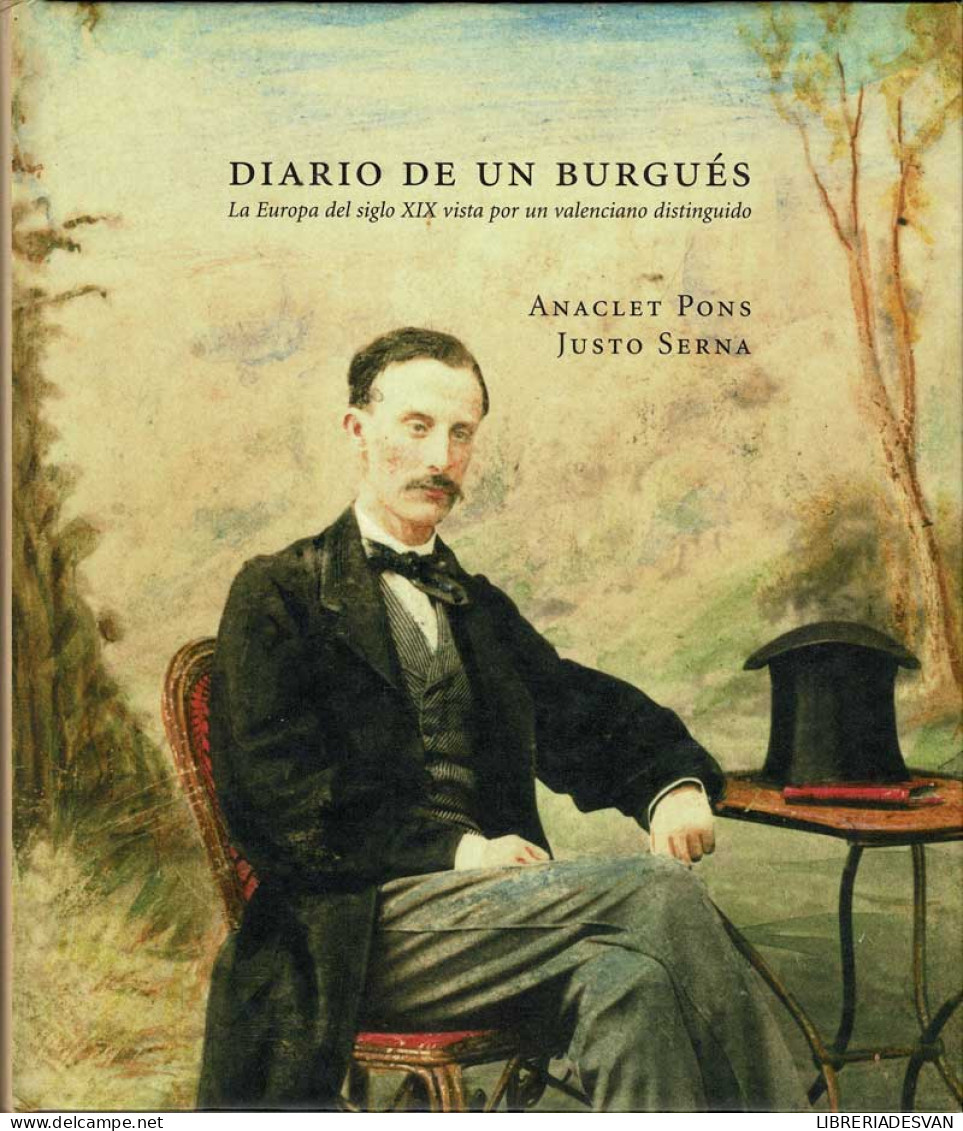 Diario De Un Burgués. La Europa Del Siglo XIX Vista Por Un Valenciano Distinguido - Anaclet Pons Y Justo Serna - Histoire Et Art