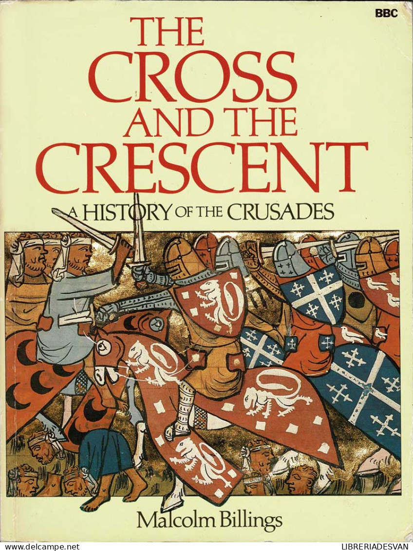 The Cross And The Crescent. A History Of The Crusades - Malcolm Billings - Geschiedenis & Kunst