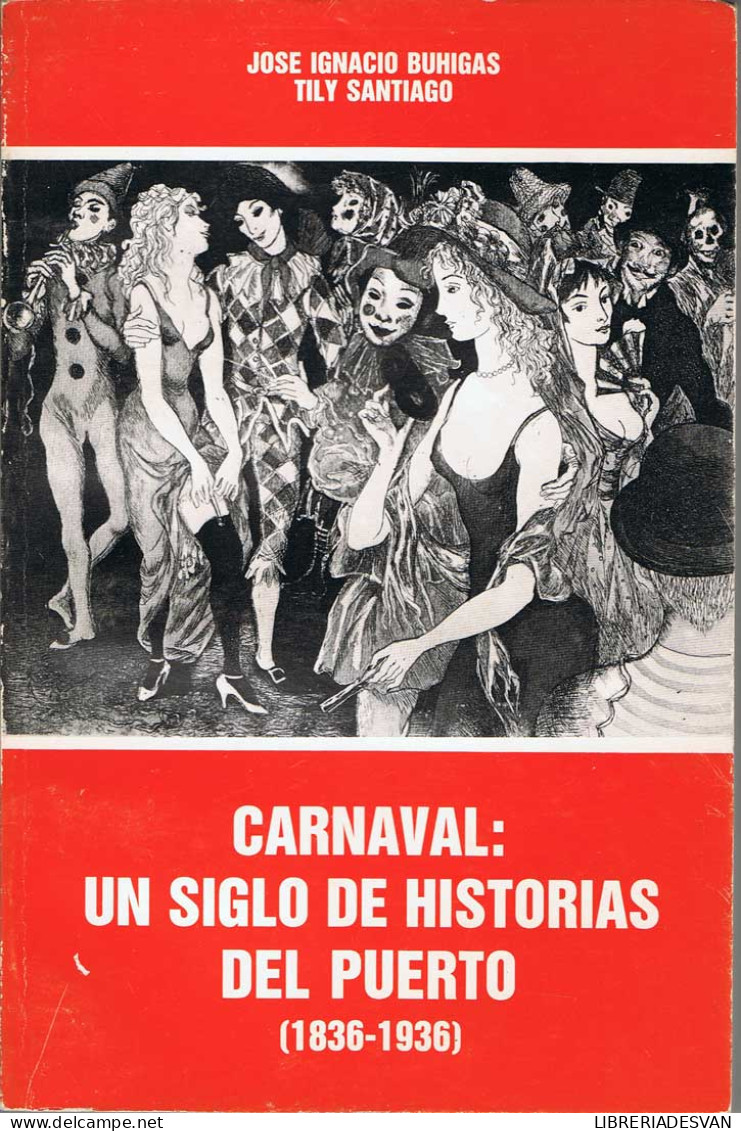 Carnaval: Un Siglo De Historias Del Puerto (1836-1936) - José Ignacio Buhigas Y Tily Santiago - Histoire Et Art
