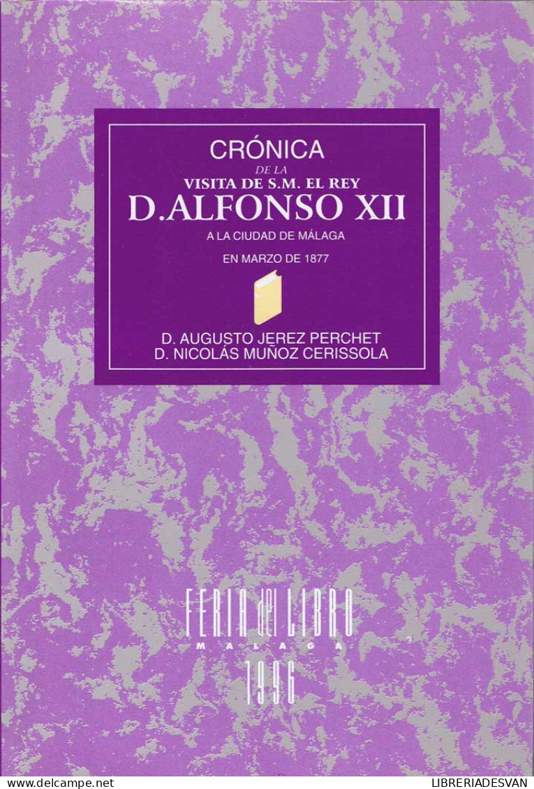 Crónica De La Visita De S.M. El Rey D. Alfonso XII A La Ciudad De Málaga En Marzo De 1877 - Histoire Et Art