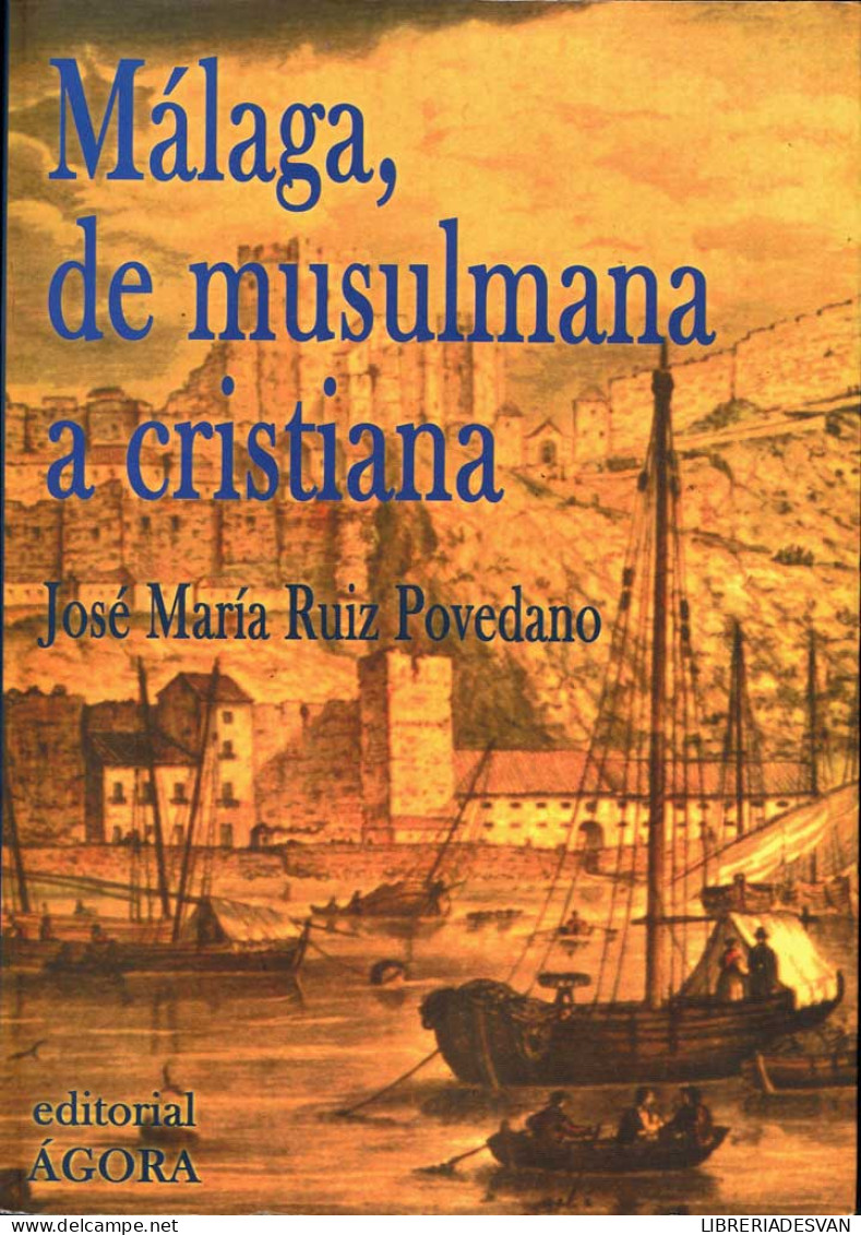 Málaga, De Musulmana A Cristiana - José María Ruiz Povedano - Histoire Et Art