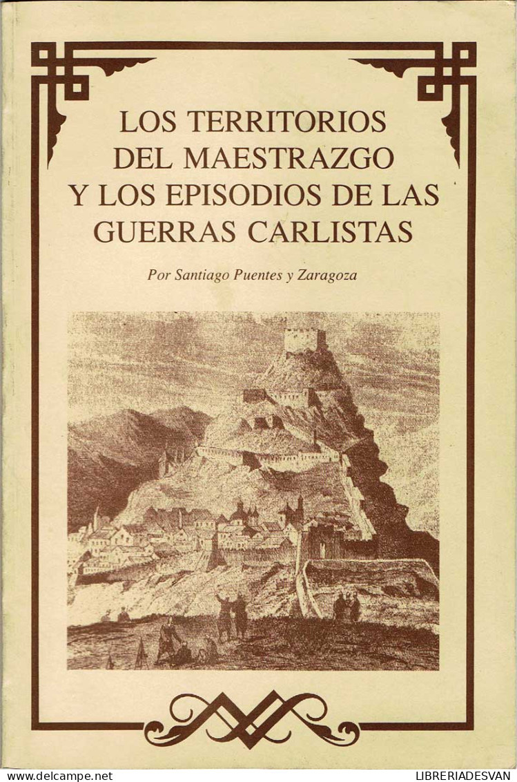 Los Territorios Del Maestrazgo Y Los Episodios De Las Guerras Carlistas - Santiago Puentes Y Zaragoza - Historia Y Arte