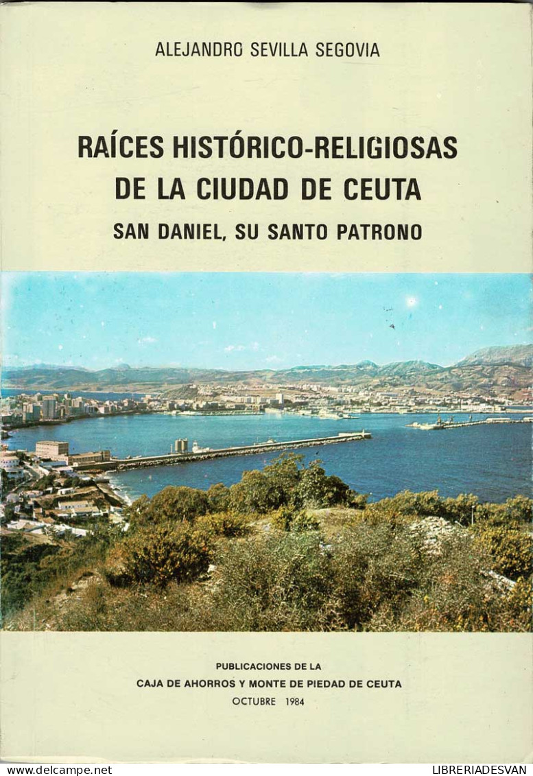 Raíces Histórico-religiosas De La Ciudad De Ceuta. San Daniel, Su Santo Patrono - Alejandro Sevilla Segovia - Histoire Et Art