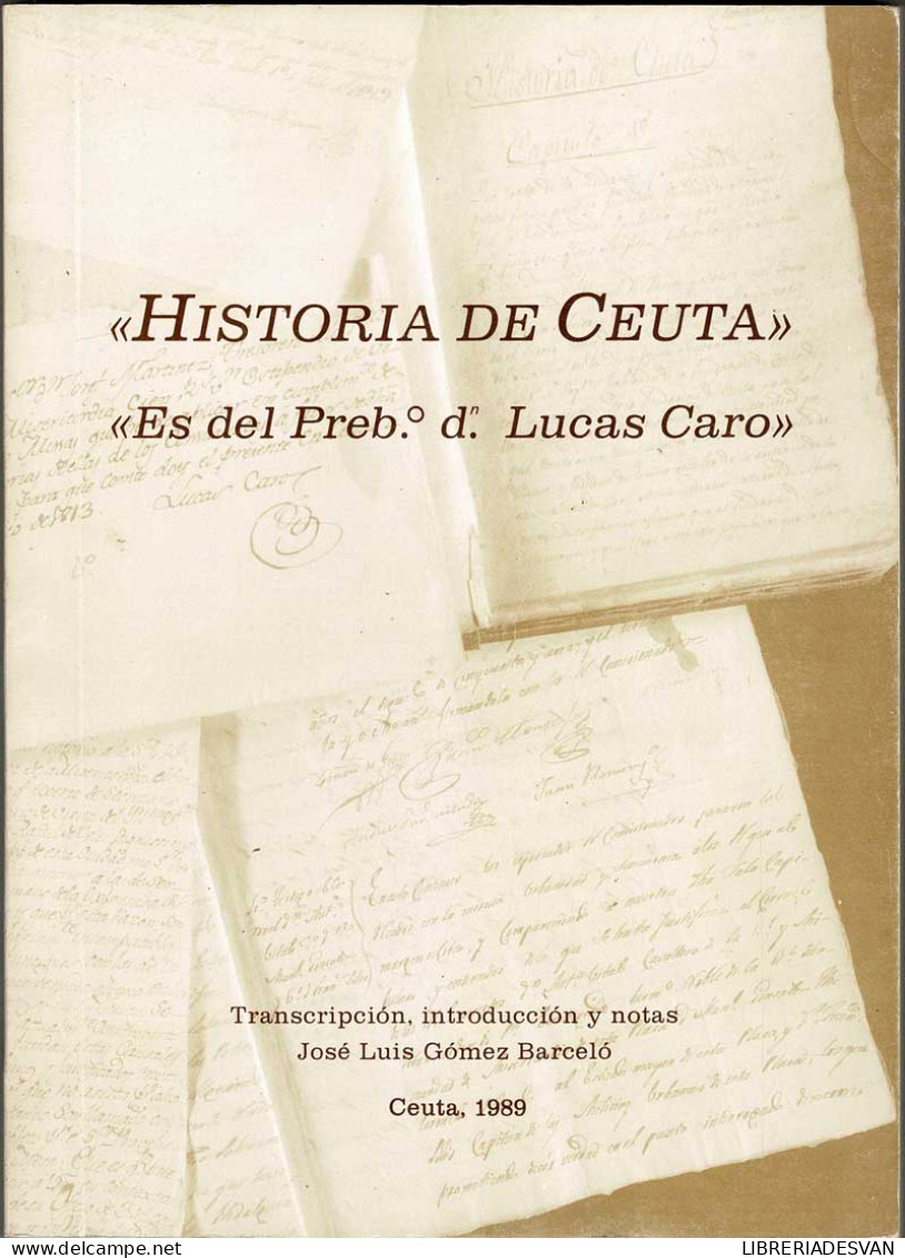 Historia De Ceuta. Es Del Preb.º D. Lucas Caro - José Luis Gómez Barceló - Historia Y Arte