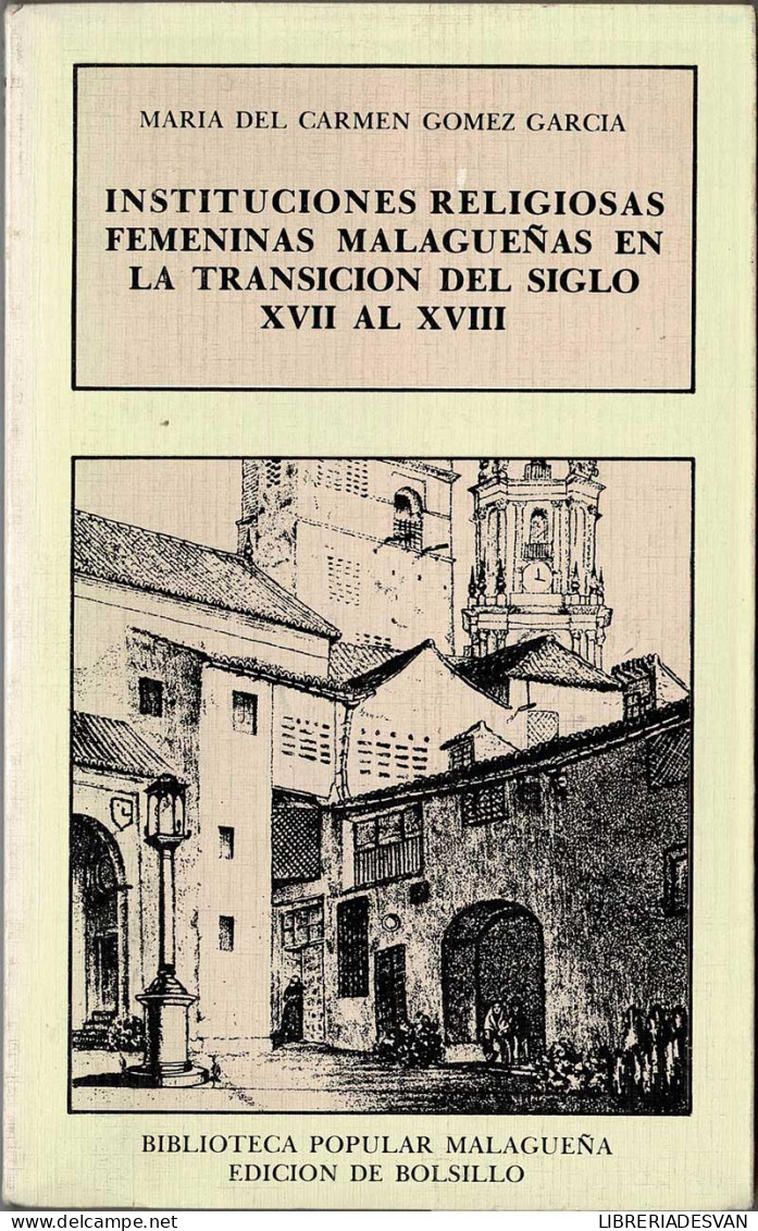 Instituciones Religiosas Femeninas Malagueñas En La Transición Del Siglo XVII Al XVIII - María Del Carmen Gómez Garc - Geschiedenis & Kunst