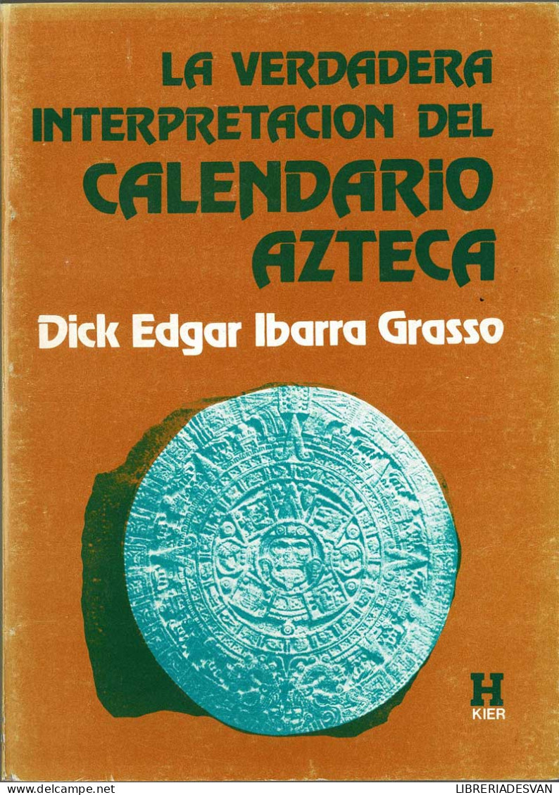 La Verdadera Interpretación Del Calendario Azteca - Dick Edgar Ibarra Grasso - Geschiedenis & Kunst