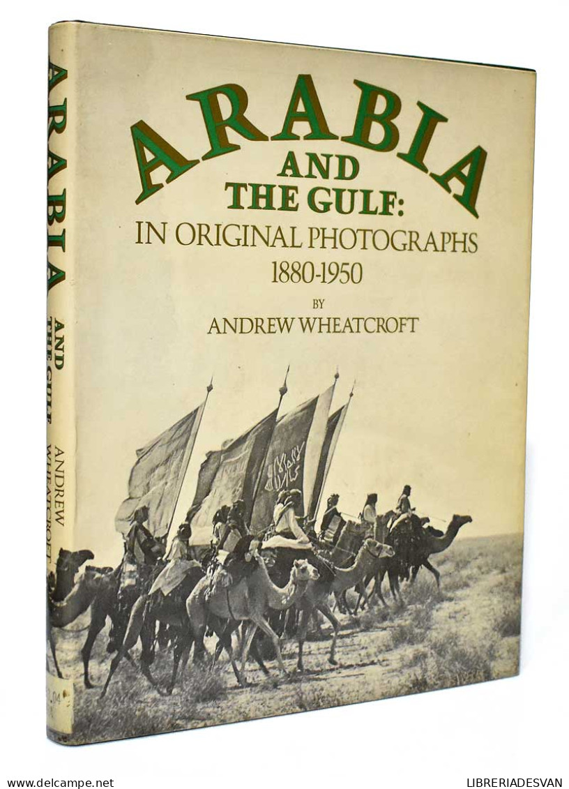 Arabia And The Gulf: In Original Photographs 1880-1950 - Andrew Wheatcroft - Storia E Arte