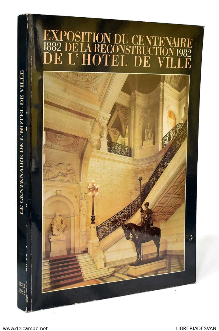 Exposition Du Centenaire De La Reconstruction De L'Hotel De Ville 1882-1982 - Histoire Et Art