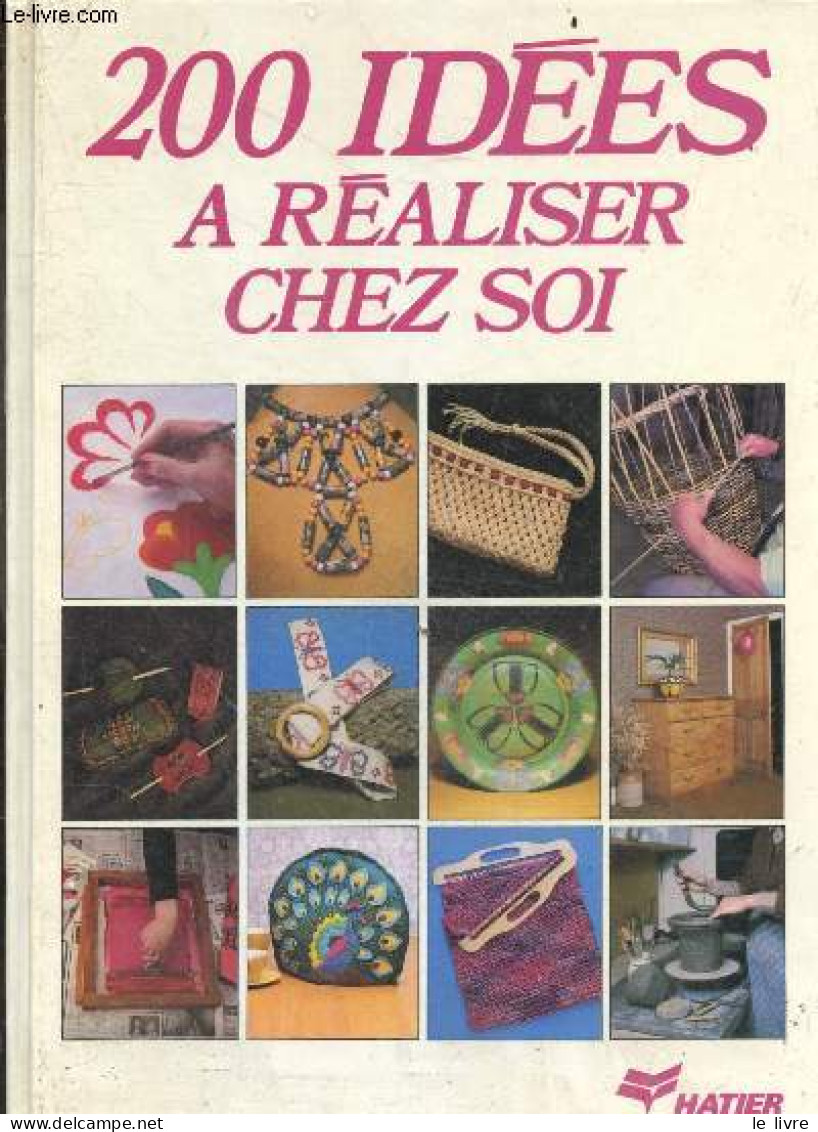 200 Idées à Réaliser Chez Soi- Patchwork, Broderie, Crochet Et Frivolite, Peinture Sur Tissu, Bijoux Fantaisies, Sculptu - Home Decoration