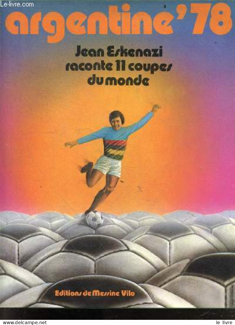 Argentine 78 - Jean Eskenazi Raconte 11 Coupes Du Monde - ESKENAZI JEAN - 1978 - Livres