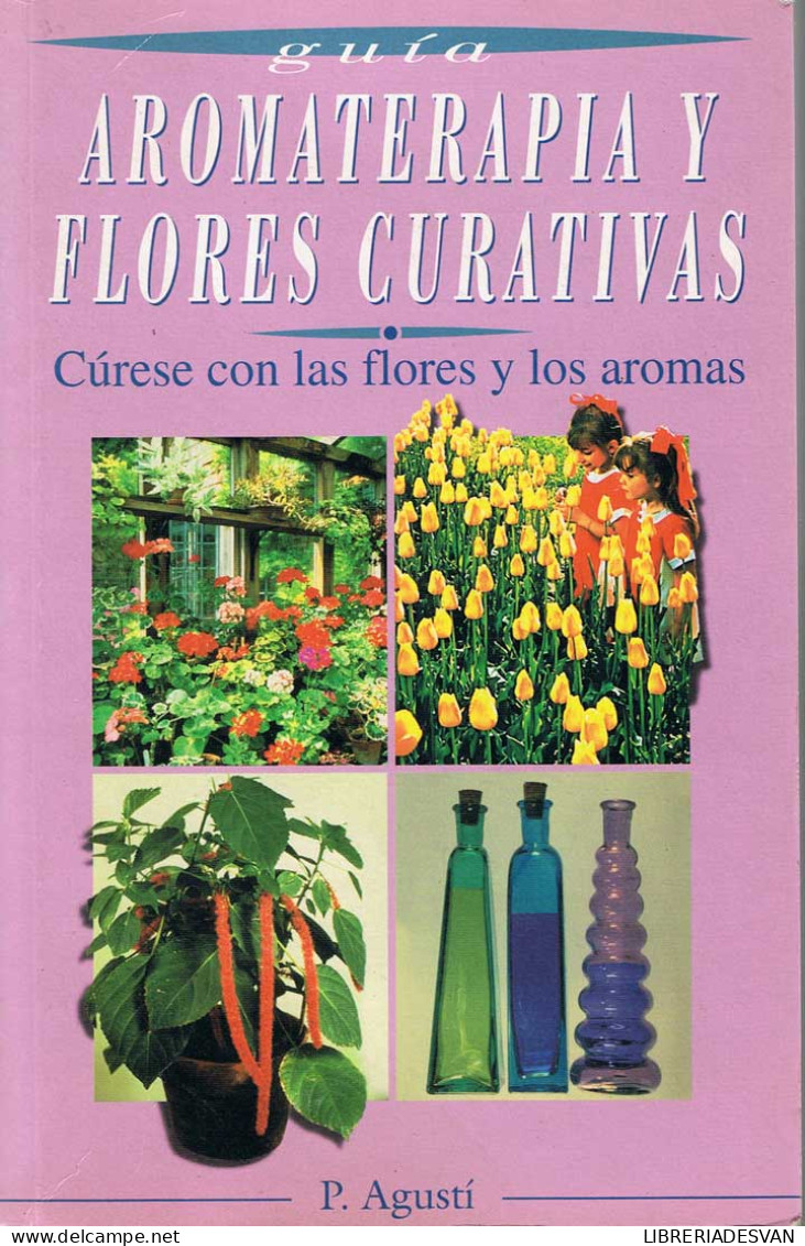 Aromaterapia Y Flores Curativas. Cúrese Con Las Flores Y Los Aromas - P. Agustí - Salud Y Belleza