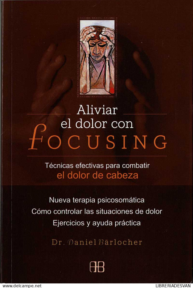 Aliviar El Dolor Con Focusing. Técnicas Efectivas Para Combatir El Dolor De Cabeza - Daniel Bärlocher - Salud Y Belleza