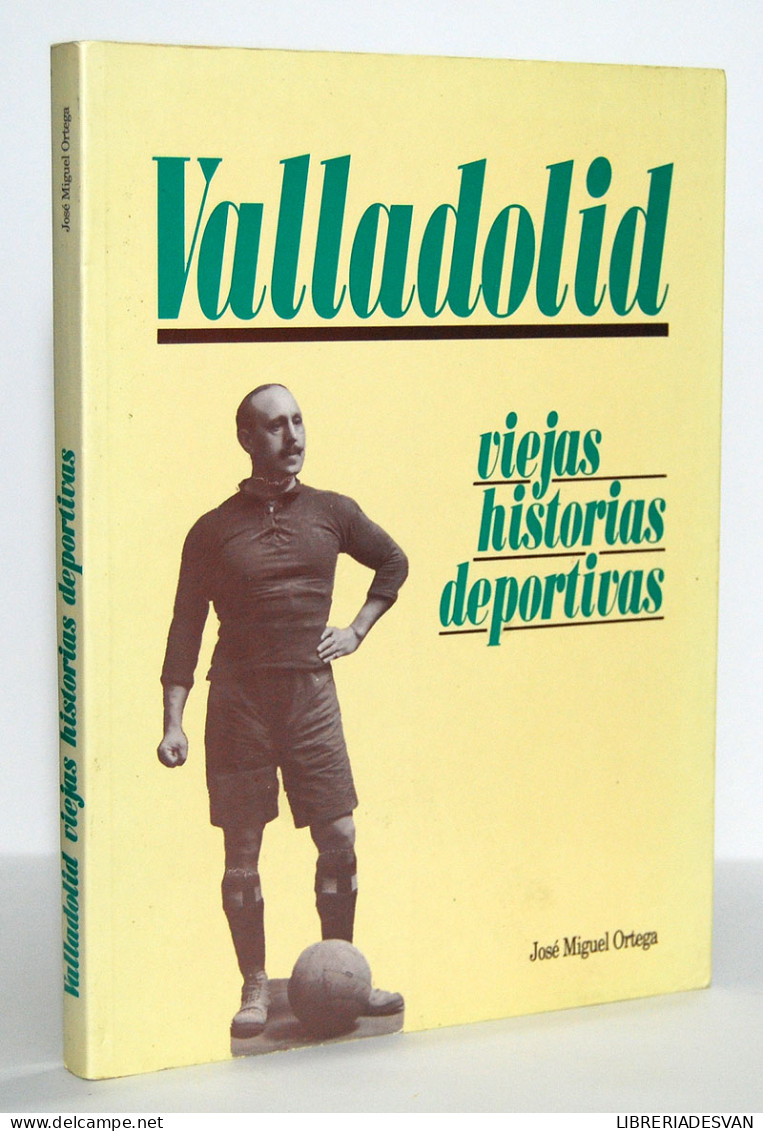 Valladolid, Viejas Historias Deportivas - José Miguel Ortega - Sonstige & Ohne Zuordnung