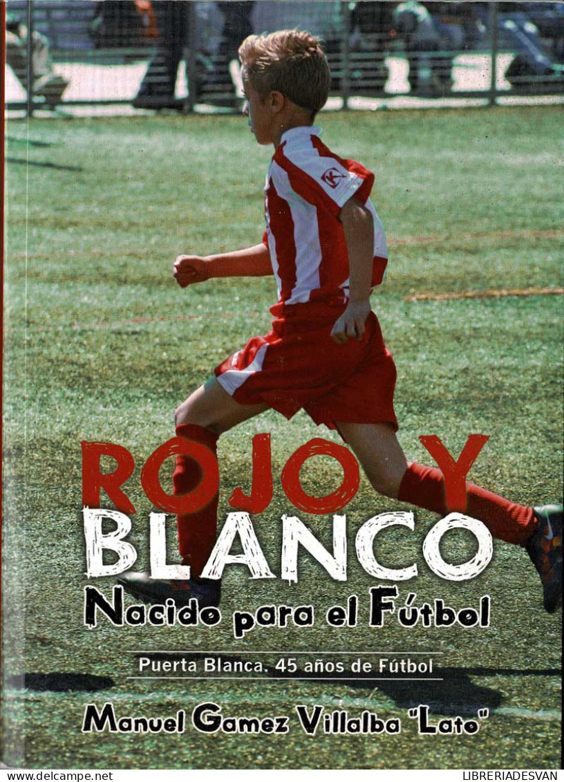 Rojo Y Blanco. Nacido Para El Fútbol (dedicado) - Manuel Gamez Villalba «Lato» - Otros & Sin Clasificación