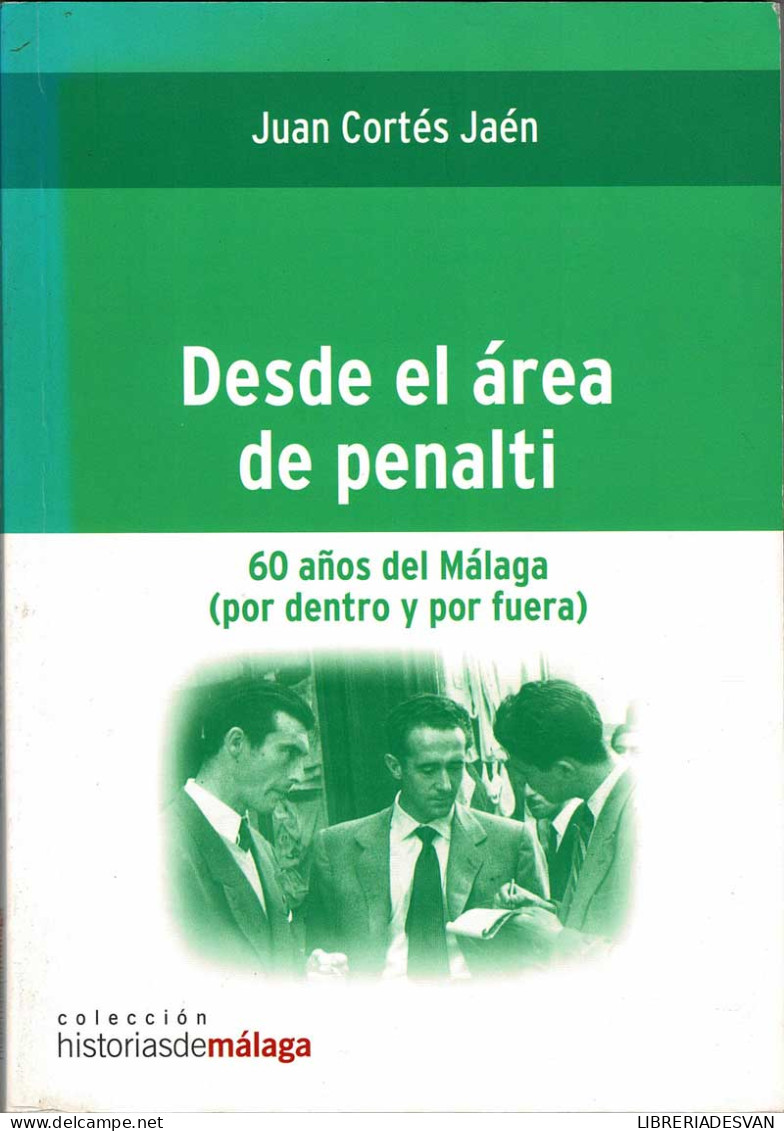 Desde El área De Penalti. 60 Años Del Málaga (por Dentro Y Por Fuera) - Juan Cortés Jaén - Sonstige & Ohne Zuordnung