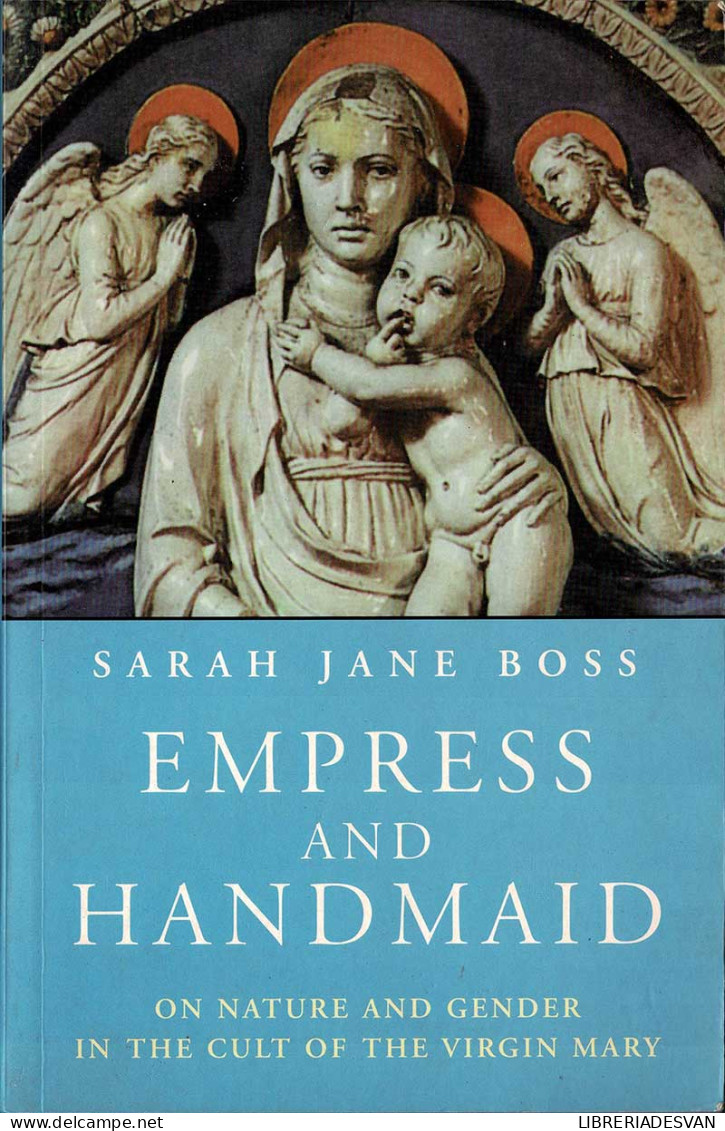 Empress And Handmaid. Nature And Gender In The Cult Of The Virgin Mary - Sarah Jane Boss - Jordanie