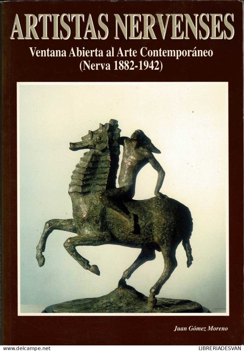 Artistas Nervenses. Ventana Abierta Al Arte Contemporáneo (Nerva 1882-1942) - Juan Gómez Moreno - Arts, Loisirs