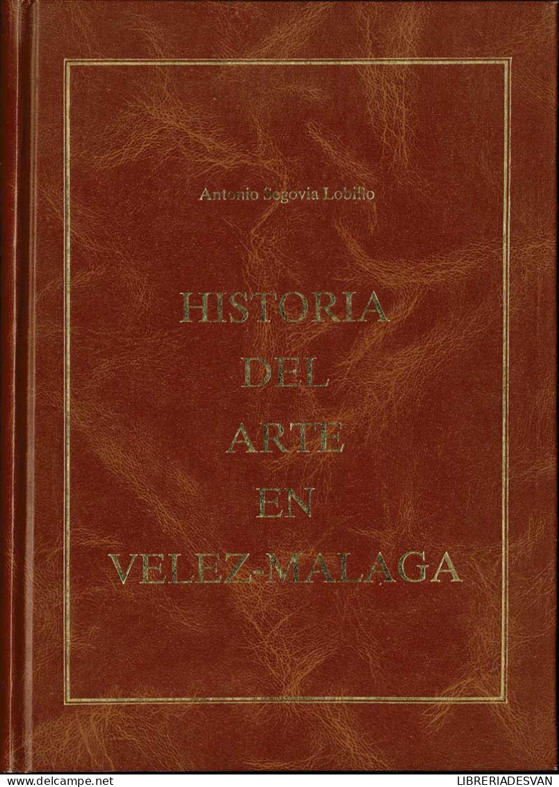 Historia Del Arte En Vélez-Málaga - Antonio Segovia Lobillo - Arts, Hobbies