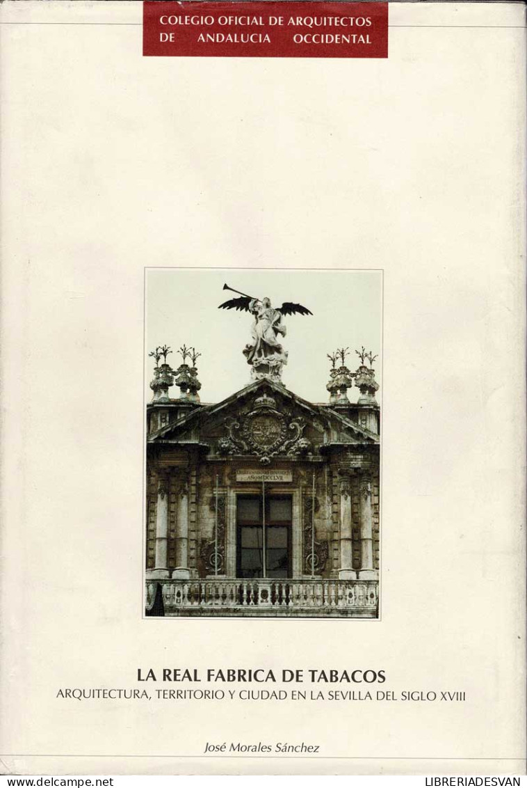 La Real Fábrica De Tabacos. Arquitectura, Territorio Y Ciudad En La Sevilla Del Siglo XVIII - José Morales Sánchez - Arts, Loisirs