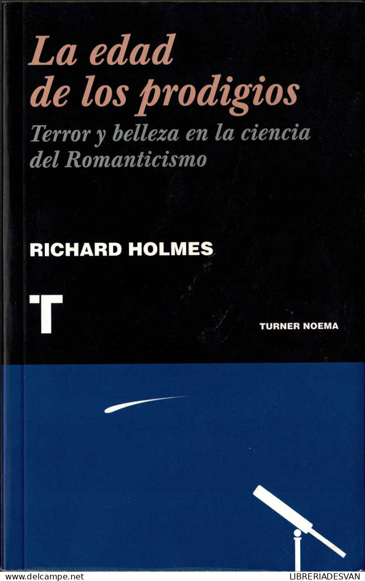 La Edad De Los Prodigios. Terror Y Belleza En La Ciencia Del Romanticismo - Richard Holmes - Scienze Manuali