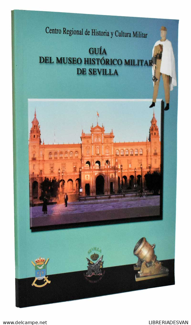 Guía Del Museo Histórico Militar De Sevilla - Juan Manuel Covelo Y Juan P. Sierra - History & Arts