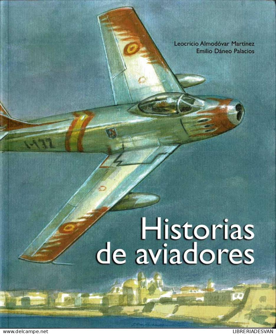 Historias De Aviadores - Leocricio Almodóvar Martínez Y Emilio Dáneo Palacios - History & Arts