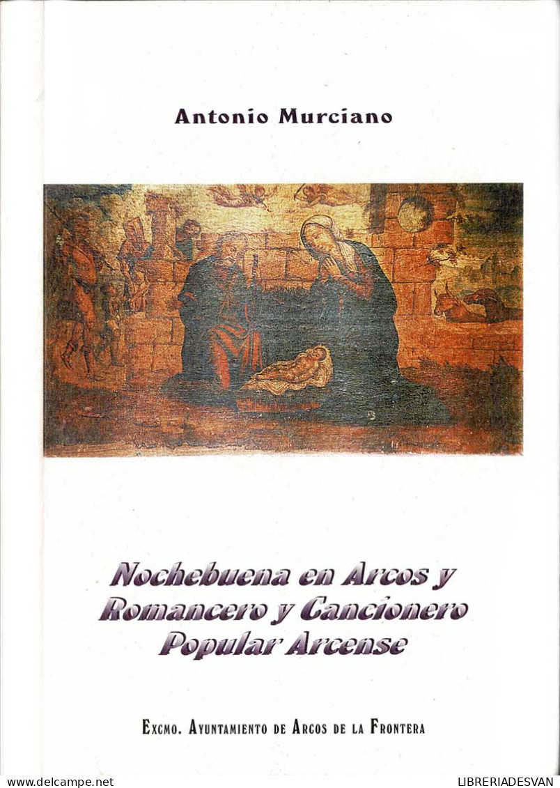 Nochebuena En Arcos Y Romancero Y Cancionero Popular Arcense - Antonio Murciano - Arts, Loisirs