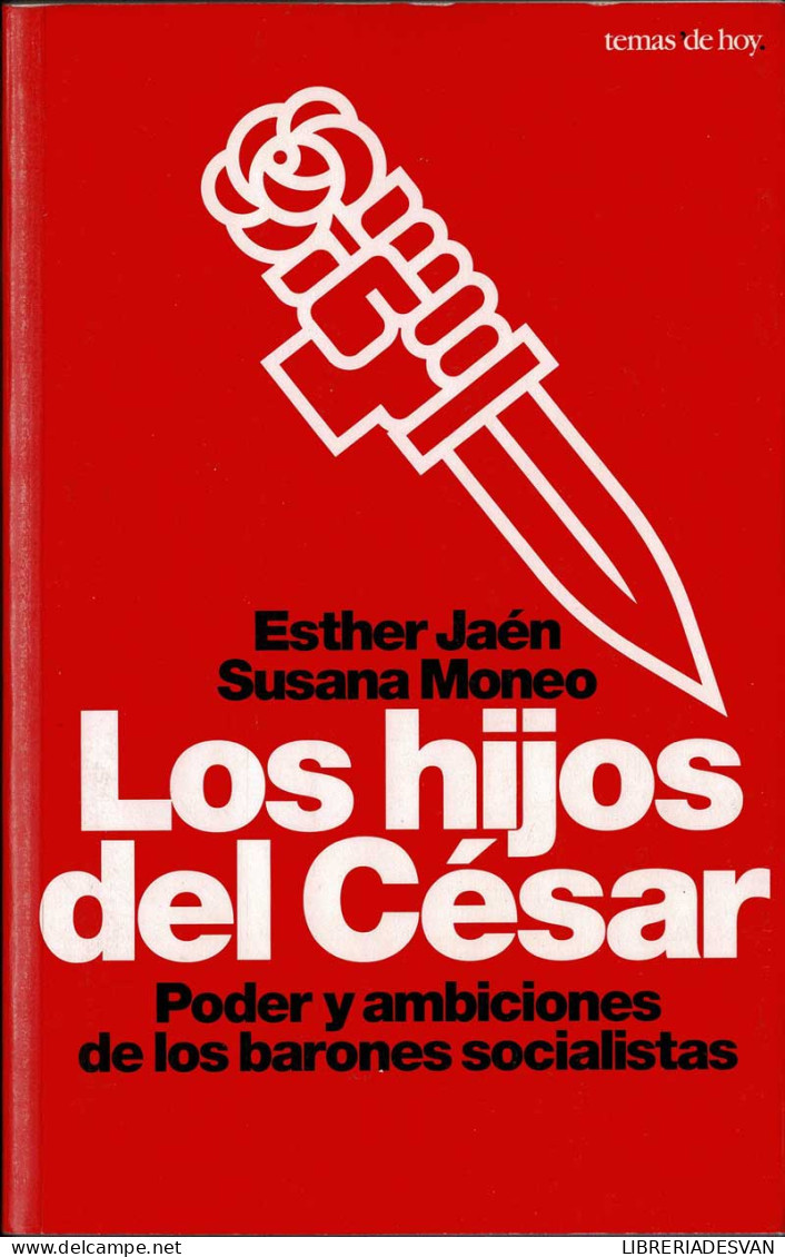 Los Hijos Del César. Poder Y Ambiciones De Los Barones Socialistas - Esther Jaén Y Susana Moneo - Pensamiento