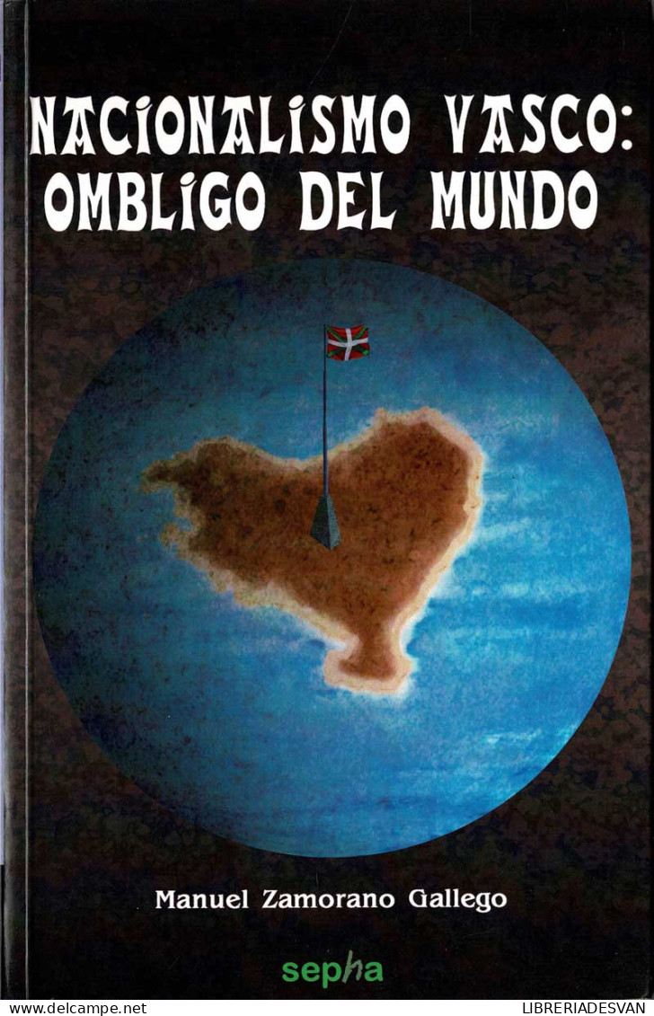 Nacionalismo Vasco: Ombligo Del Mundo - Manuel Zamorano Gallego - Gedachten