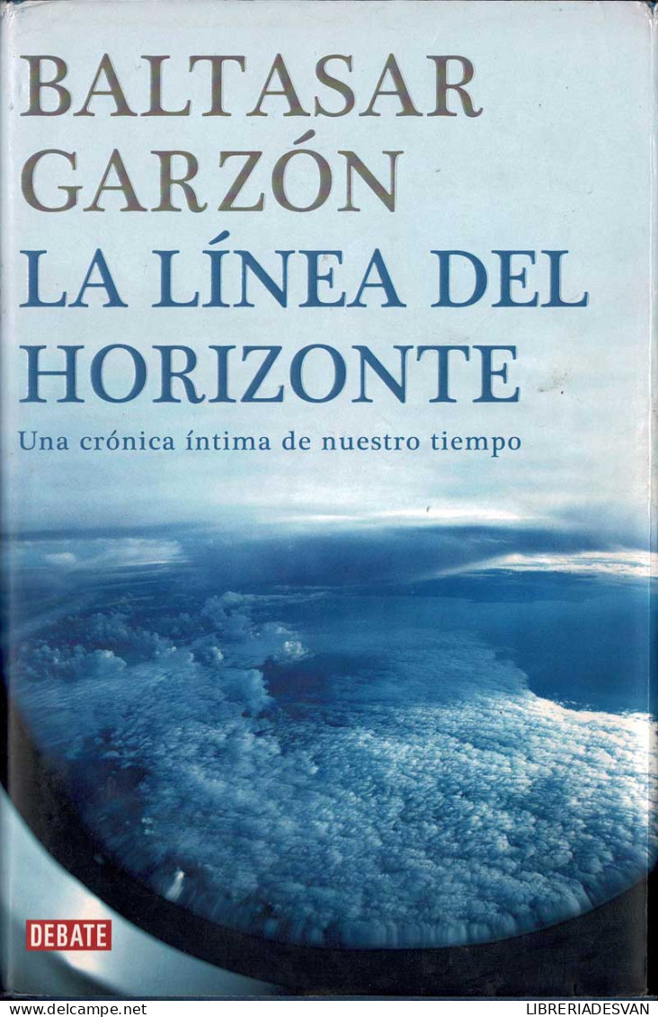 La Línea Del Horizonte. Una Crónica íntima De Nuestro Tiempo - Baltasar Garzón - Thoughts