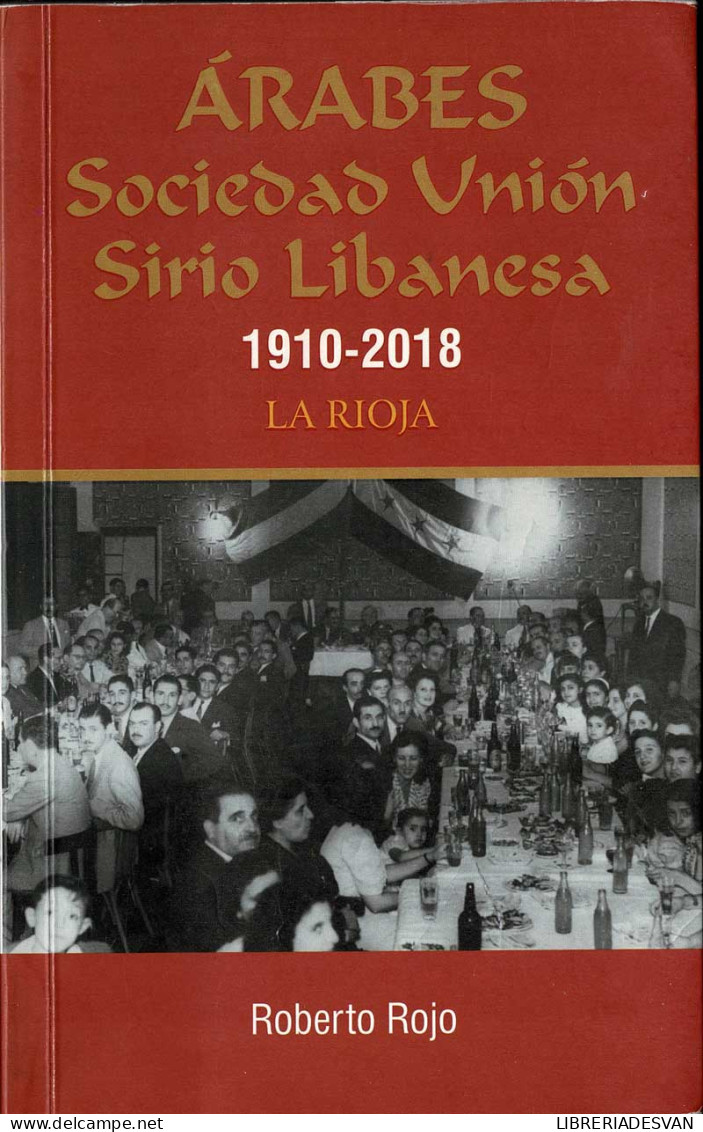 Arabes. Sociedad Unión Sirio Libanesa 1910-2018. La Rioja - Roberto Rojo - Pensieri