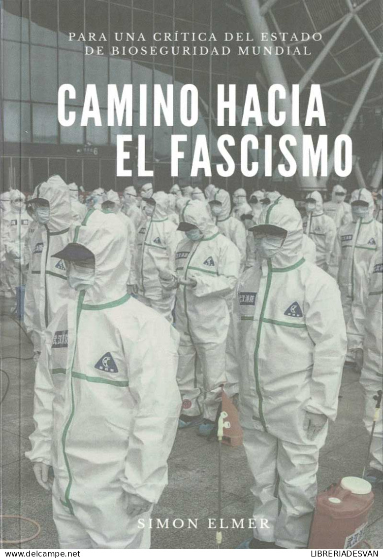 Camino Hacia El Fascismo. Para Una Crítica Del Estado De Bioseguridad Mundial - Simon Elmer - Gedachten