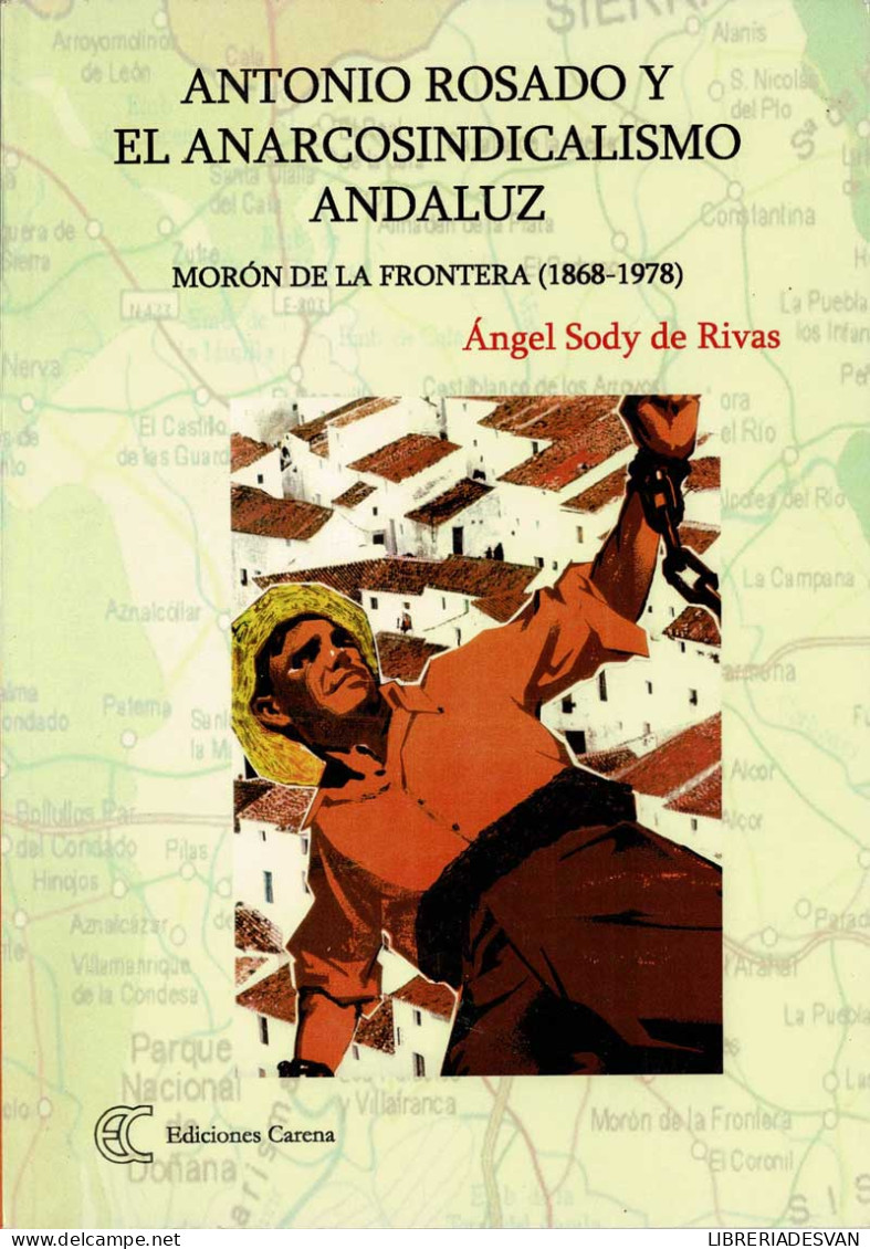 Antonio Rosado Y El Anarcosindicalismo Andaluz. Morón De La Frontera (1868-1978) - Angel Sody De Rivas - Pensamiento