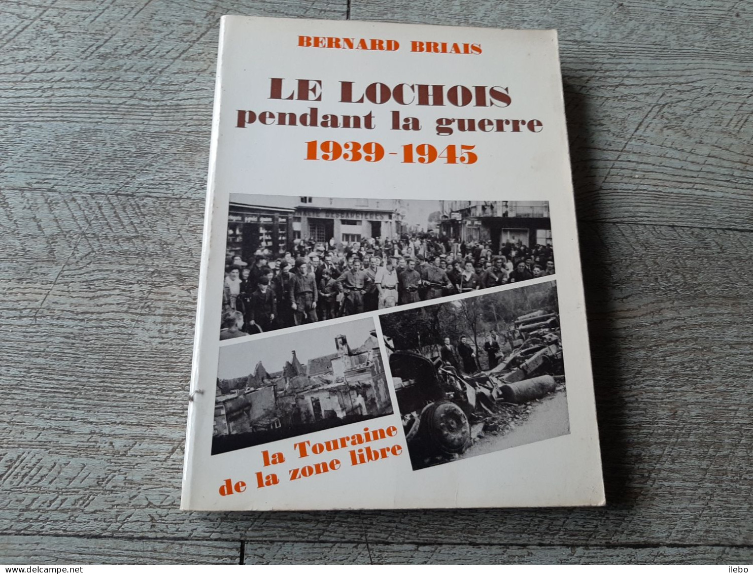 Le Lochois Pendant La Guerre 1939-1945 Bernard Briais La Touraine De La Zone Libre 1988 Dédicacé - Pays De Loire